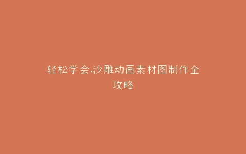 轻松学会,沙雕动画素材图制作全攻略