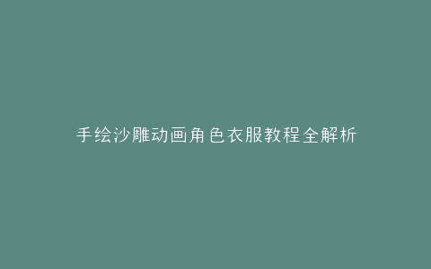 手绘沙雕动画角色衣服教程全解析