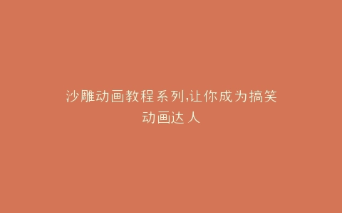 沙雕动画教程系列,让你成为搞笑动画达人