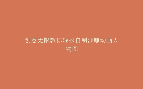 创意无限教你轻松自制沙雕动画人物图