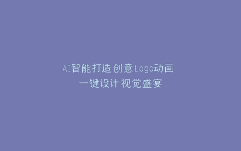 AI智能打造创意Logo动画 一键设计视觉盛宴