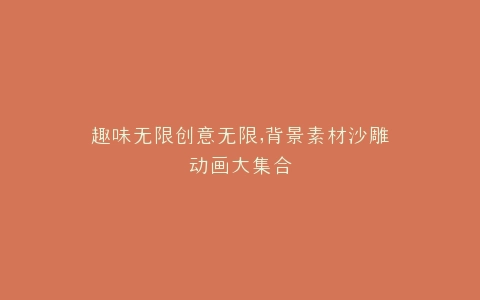 趣味无限创意无限,背景素材沙雕动画大集合