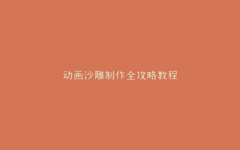 动画沙雕制作全攻略教程