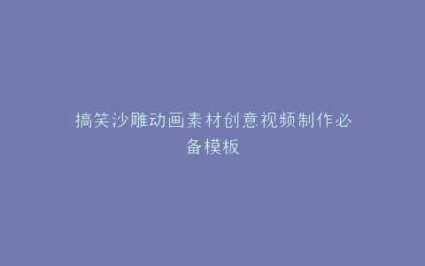 搞笑沙雕动画素材创意视频制作必备模板
