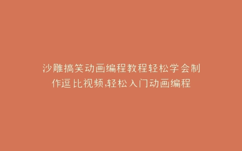 沙雕搞笑动画编程教程轻松学会制作逗比视频,轻松入门动画编程