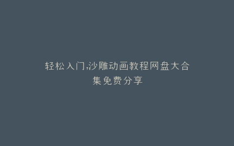 轻松入门,沙雕动画教程网盘大合集免费分享