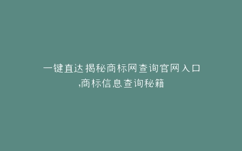 一键直达揭秘商标网查询官网入口,商标信息查询秘籍
