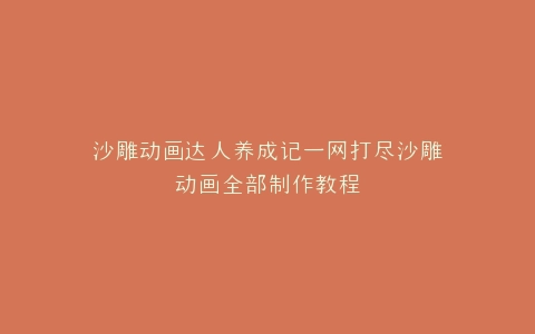 沙雕动画达人养成记一网打尽沙雕动画全部制作教程