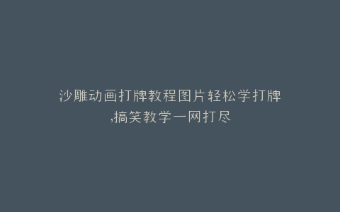 沙雕动画打牌教程图片轻松学打牌,搞笑教学一网打尽