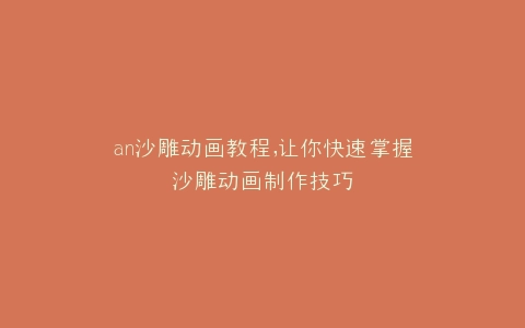 an沙雕动画教程,让你快速掌握沙雕动画制作技巧