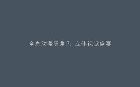 全息动漫男角色 立体视觉盛宴