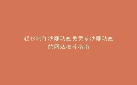 轻松制作沙雕动画免费录沙雕动画的网站推荐指南