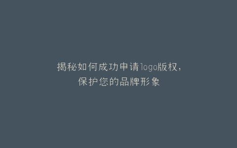 揭秘如何成功申请logo版权,保护您的品牌形象