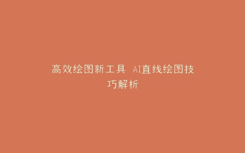 高效绘图新工具 AI直线绘图技巧解析