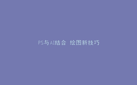 PS与AI结合 绘图新技巧