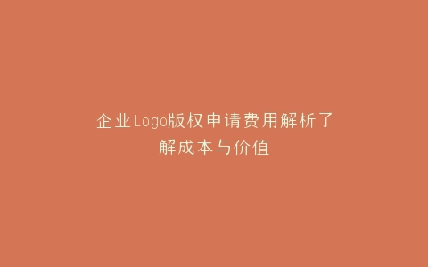 企业Logo版权申请费用解析了解成本与价值