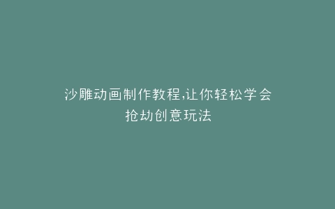 沙雕动画制作教程,让你轻松学会抢劫创意玩法