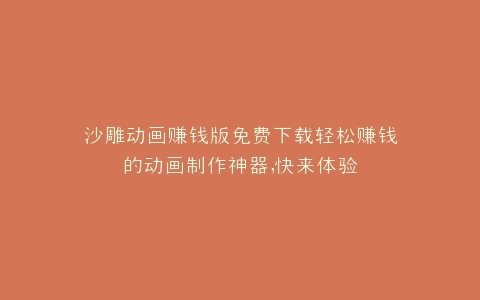 沙雕动画赚钱版免费下载轻松赚钱的动画制作神器,快来体验