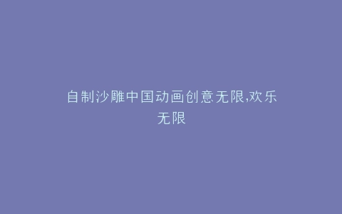 自制沙雕中国动画创意无限,欢乐无限